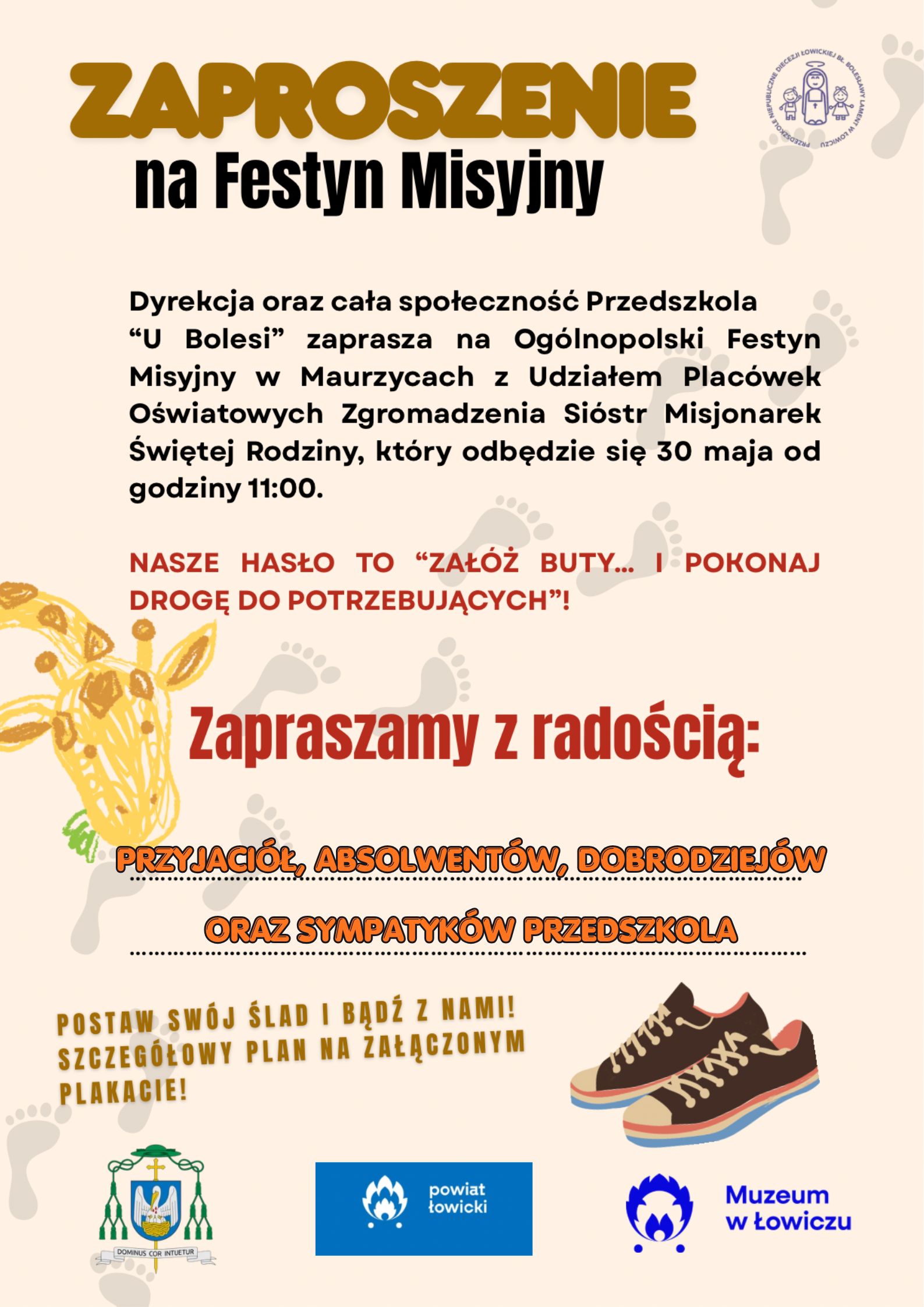 Grafika z zaproszeniem na Ogólnopolski Festyn Misyjny w Maurzycach organizowany przez Przedszkole Diecezjalne „U Bolesi”. Wydarzenie odbędzie się 30 maja od godziny 11:00. Hasło festynu brzmi: „Załóż buty… i pokonaj drogę do potrzebujących”. Organizatorzy zapraszają przyjaciół, absolwentów, dobrodziejów oraz sympatyków przedszkola do wspólnego świętowania i wsparcia dzieł misyjnych. Na grafice znajdują się ilustracje butów, śladów stóp oraz dziecięcego rysunku żyrafy, a także logotypy partnerów wydarzenia.